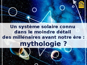 Un système solaire connu dans le moindre détail des millénaires avant notre ère : mythologie ?