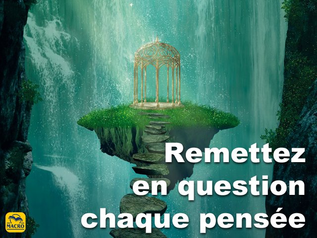 Remettez en question chaque pensée !