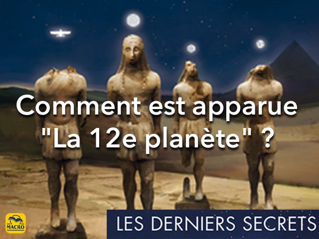 Comment est apparue "La 12e planète" ? (J. sitchin)