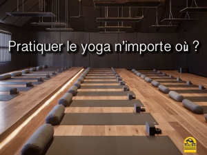 Pratiquer le yoga n’importe où ?