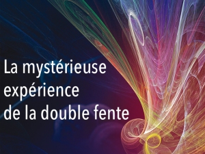 La mystérieuse expérience de la double fente