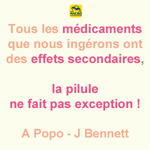 Tous les médicaments que nous ingérons  ont des effets secondaires,  la pilule ne fait pas exception